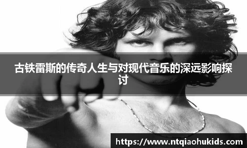 古铁雷斯的传奇人生与对现代音乐的深远影响探讨
